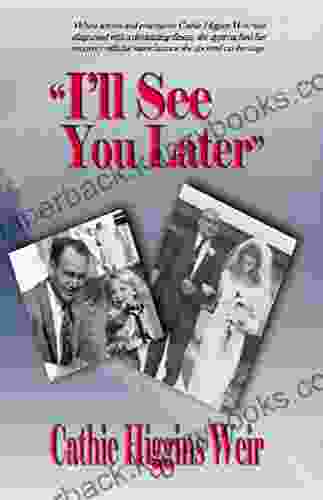 I Ll See You Later: When Actress And Entertainer Cathie Higgins Weir Was Diagnosed With A Devastating Disease She Approached Her Recovery With The Same Zeal And Humor She Shows On The Stage