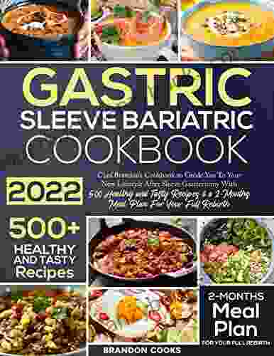 GASTRIC SLEEVE BARIATRIC COOKBOOK: Chef Brandon S Cookbook To Guide You To Your New Lifestyle After Sleeve Gastrectomy With 500 Healthy And Tasty Recipes A 2 Months Meal Plan For Your Full Rebirth