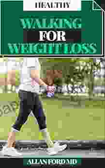 HEALTHY WALKING FOR WEIGHT LOSS : Get In Shape Consume Fat And Increment Digestion