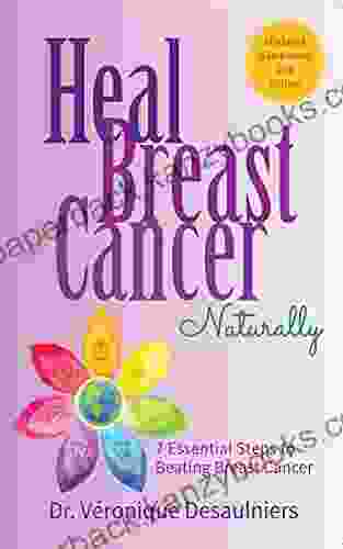 HEAL BREAST CANCER NATURALLY: 7 ESSENTIAL STEPS TO BEATING BREAST CANCER