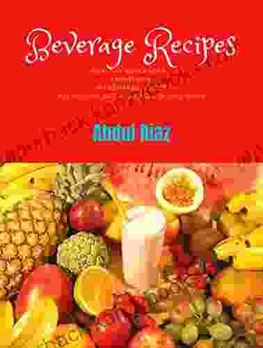 Beverage Recipes: Healthy Beverages Smoothies Milkshakes Juices All Recipes Are Available In This