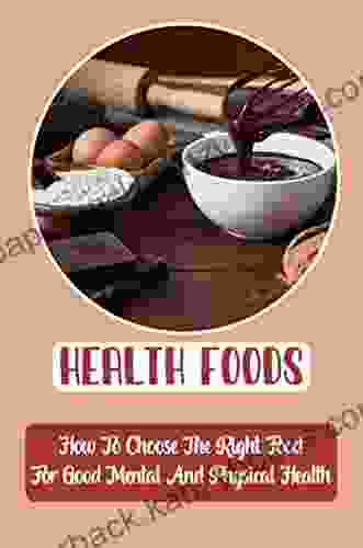 Health Foods: How To Choose The Right Food For Good Mental And Physical Health