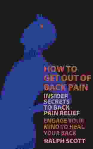 How To Get Out Of Back Pain Insider Secrets To Back Pain Relief Engage Your Mind To Heal Your Back