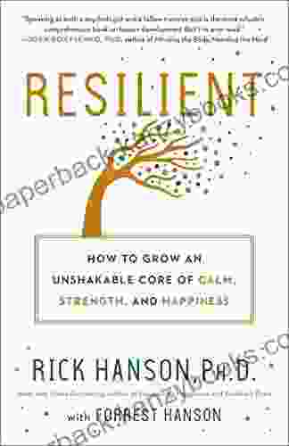 Resilient: How To Grow An Unshakable Core Of Calm Strength And Happiness