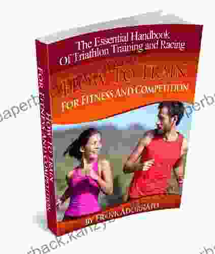 How To Train For Fitness And Competition The Essential Handbook Of Triathlon Training And Racing