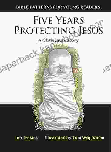 Five Years Protecting Jesus: A Christmas Story (Bible Patterns For Young Readers)