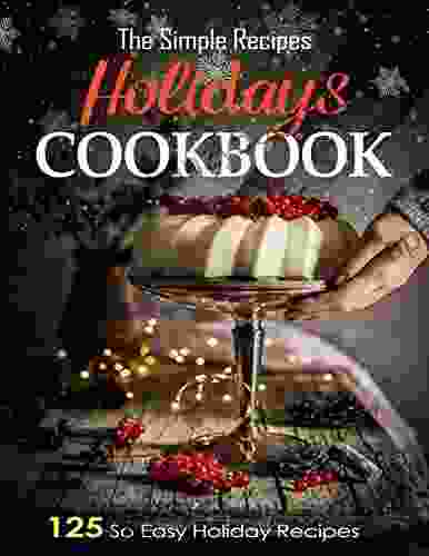 The Simple Recipes Holidays Cookbook: 125 So Easy Holiday Recipes