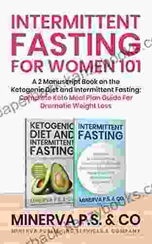 Intermittent Fasting For Women 101: A 2 On The Ketogenic Diet And Intermittent Fasting: Complete Keto Meal Plan Guide For Dramatic Weight Loss