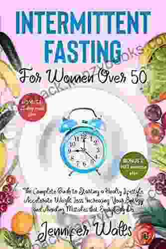 Intermittent Fasting For Women Over 50: The Complete Guide To Starting A Healty Lifestyle Accelerate Weight Loss Increasing Your Energy And Avoiding Mistakes That Everybody Do