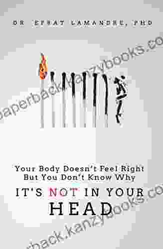 It S NOT In Your Head: Your Body Doesn T Feel Right But You Don T Know Why