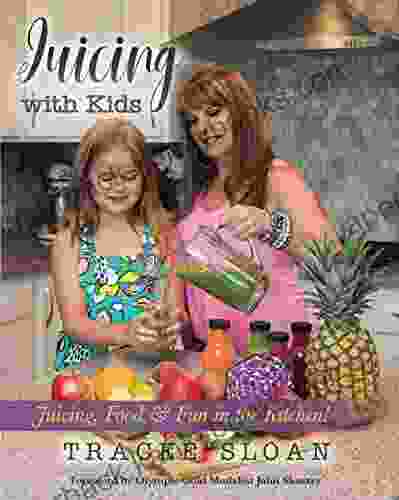 Juicing With Kids: Juicing Food Fun In The Kitchen