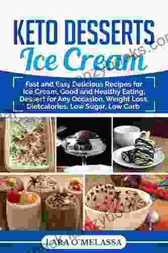 Keto Desserts Ice Cream: Fast And Easy Delicious Recipes For Ice Cream Good And Healthy Eating Dessert For Any Occasion Weight Loss Dietcalories Low Sugar Low Carb