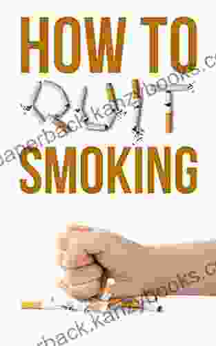 How To Quit Smoking : A Resource To Stop Smoking Quit Smoking Fast Overcome Smoking Addiction Learn Smoking Cessation Tactics To Quit Smoking Now (quit How To Quit Smoking The Easy Way 1)