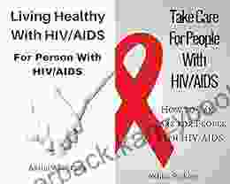 Living Healthy With HIV/AIDS For Person With HIV/AIDS With Take Care For People With HIV/AIDS Box Set Collection