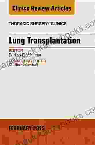 Lung Transplantation An Issue Of Thoracic Surgery Clinics E (The Clinics: Internal Medicine)