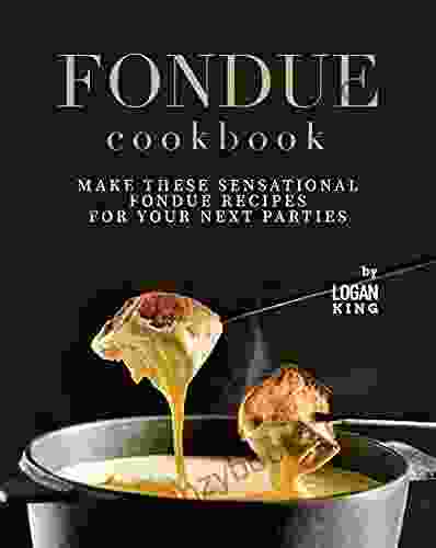 Fondue Cookbook: Make These Sensational Fondue Recipes For Your Next Parties