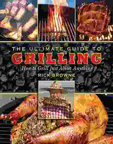 The Ultimate Guide To Grilling: How To Grill Just About Anything (Ultimate Guides)