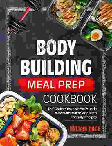 Bodybuilding Meal Prep Cookbook: The Secrets To Increase Muscle Mass With Macro And Keto Friendly Recipes