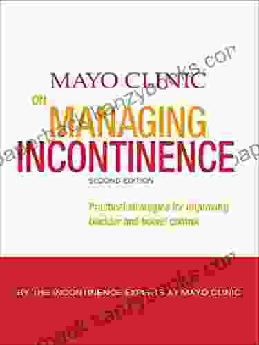 Mayo Clinic on Managing Incontinence: Practical Strategies for Improving Bladder and Bowel Control