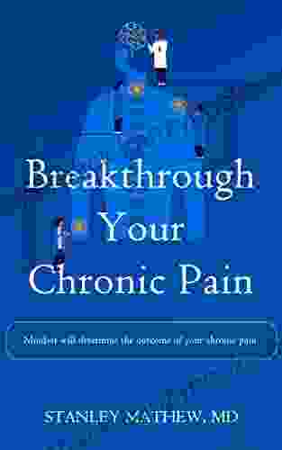 Breakthrough Your Chronic Pain: Mindset Will Determine The Outcome Of Your Chronic Pain