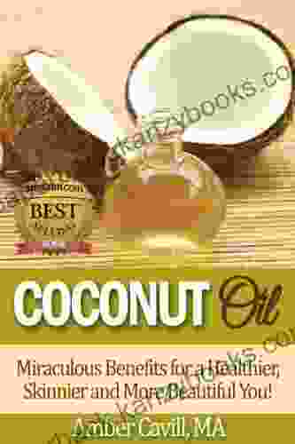 Coconut Oil: Miraculous Benefits For A Healthier Skinnier And More Beautiful You