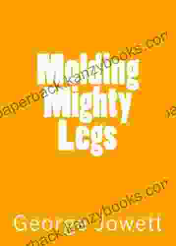 Molding Mighty Legs