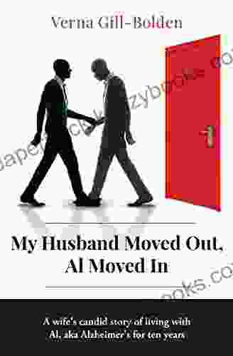 My Husband Moved Out Al Moved In: A Wife S Candid Story Of Living With Al Aka Alzheimer S For Ten Years