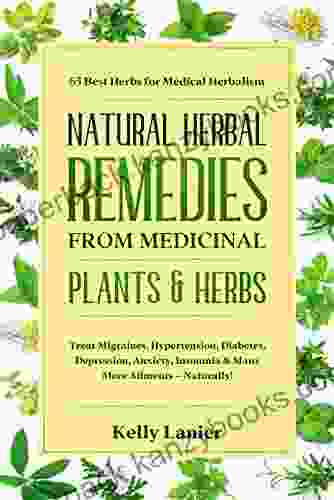 Natural Herbal Remedies From Medicinal Plants Herbs: 65 Best Herbs For Medical Herbalism Treat Migraines Blood Pressure Diabetes Depression Anxiety Insomnia Many More Ailments Naturally