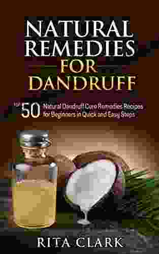 Natural Remedies For Dandruff: Top 50 Natural Dandruff Remedies Recipes For Beginners In Quick And Easy Steps (Natural Remedies Natural Remedy Natural Remedies Alternative Remedies 4)