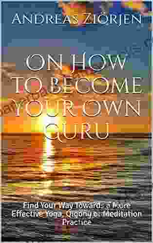 On How to Become Your Own Guru: Find Your Way Towards a More Effective Yoga Qigong or Meditation Practice