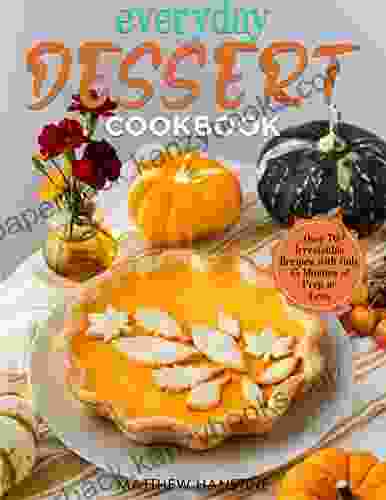 Everyday Dessert Cookbook: Over 70 Irresistible Recipes with Only 15 Minutes of Prep or Less