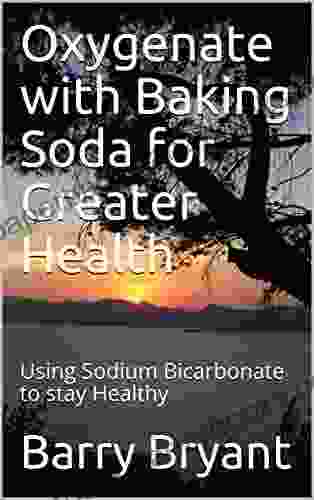 Oxygenate with Baking Soda for Greater Health: Using Sodium Bicarbonate to stay Healthy