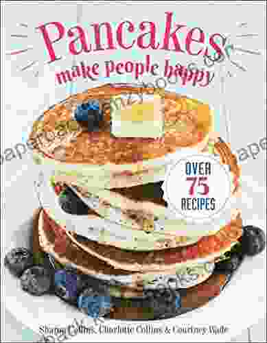 Pancakes Make People Happy: Over 75 Recipes