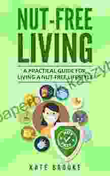 Nut Free Living: A Practical Guide For Living A Nut Free Lifestyle