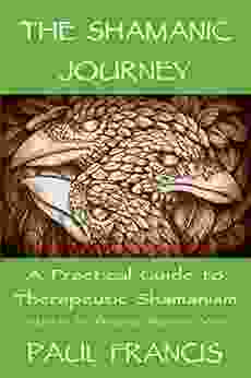 The Shamanic Journey: A Practical Guide To Therapeutic Shamanism