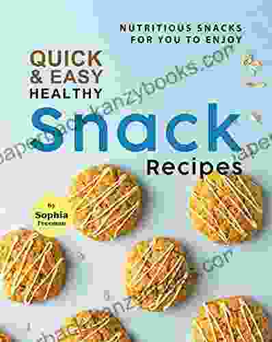 Quick Easy Healthy Snack Recipes: Nutritious Snacks For You To Enjoy