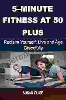 5 Minute Fitness At 50 Plus: Reclaim Yourself Live And Age Gracefully