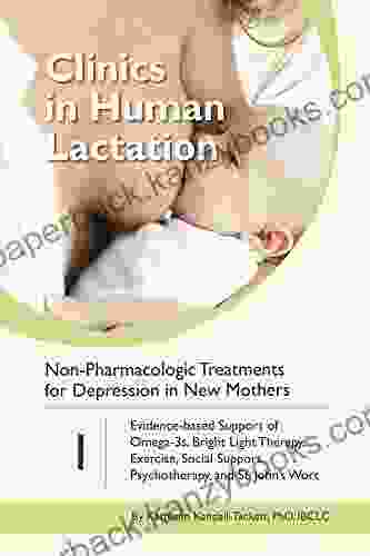 Non Pharmacologic Treatments For Depression In New Mothers: Evidence Based Support Of Omega 3s Bright Light Therapy Exercise Social Support Psychotherapy Wort (Clinics In Human Lactation 1)