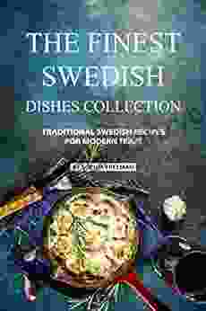 The Finest Swedish Dishes Collection: Traditional Swedish Recipes For Modern Times