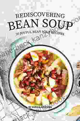 Rediscovering Bean Soup: 30 Joyful Bean Soup Recipes