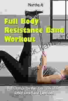 Full Body Resistance Band Workout: Will Change The Way You Think About Resistance Band Exercises