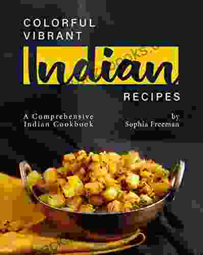 Colorful Vibrant Indian Recipes: A Comprehensive Indian Cookbook