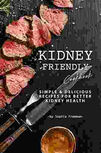 Kidney Friendly Cookbook: Simple Delicious Recipes For Better Kidney Health