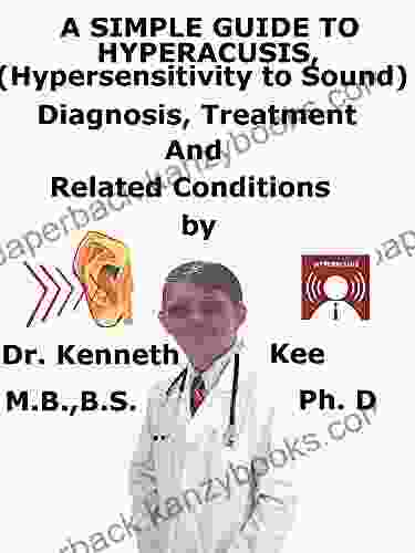 A Simple Guide To Hyperacusis (Hypersensitivity to Sound) Diagnosis Treatment And Related Conditions