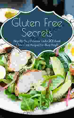 Gluten Free Secrets: Step By Step Delicious Under 20 Minute Gluten Free Recipes For Busy People