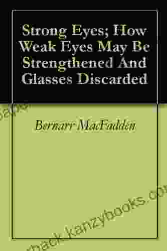 Strong Eyes How Weak Eyes May Be Strengthened And Glasses Discarded