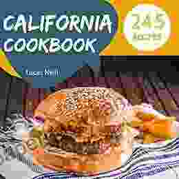 California Cookbook 245: Take A Tasty Tour Of California With 245 Best California Recipes (California Cuisine Cookbook California Fish Cookbook California Mexican Cookbook) 1