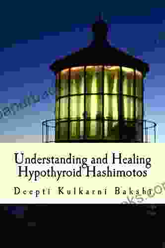 Understanding And Healing Hypothyroid Hashimotos: Take Charge Of Your Health With Knowledge Tools Lifestyle Practices To Heal Auto Immune Hypo Thyroid (Hashimoto S)