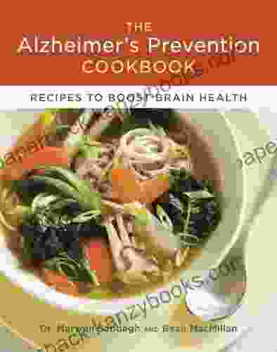 The Alzheimer S Prevention Cookbook: 100 Recipes To Boost Brain Health