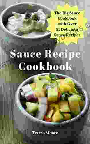 Sauce Recipe Cookbook: The Big Sauce Cookbook with Over 51 Delicious Sauce Recipes (Delicious Recipes 113)